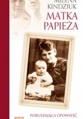 Okładka książki Matka Papieża. Poruszająca opowieść o Emilii Wojtyłowej Milena Kindziuk