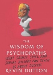 Okładka książki The Wisdom of Psychopaths: What Saints, Spies, and Serial Killers Can Teach Us About Success Kevin Dutton