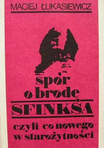 Okładka książki Spór o brodę Sfinksa czyli co nowego w starożytności Maciej Łukasiewicz