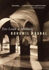 Okładka książki Too Loud a Solitude Bohumil Hrabal