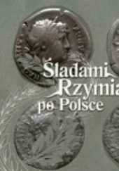 Okładka książki Śladami Rzymian po Polsce Małgorzata Kurgan-Przybylska