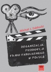 Okładka książki Organizacja produkcji filmu fabularnego w Polsce Michał J. Zabłocki