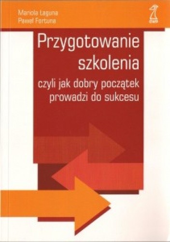 Okładka książki Przygotowanie szkolenia, czyli jak dobry początek prowadzi do sukcesu Paweł Fortuna, Mariola Łaguna