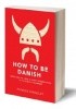 How to be Danish. A Short Journey to the Mysterious Heart of Denmark