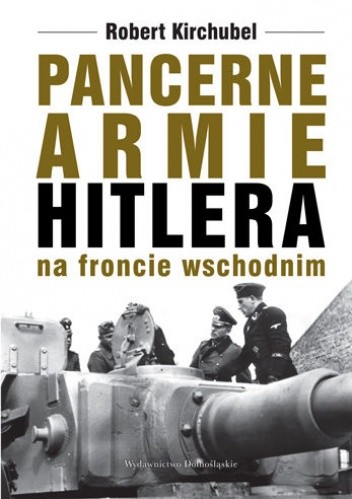 Okładka książki Pancerne armie Hitlera na froncie wschodnim Robert Kirchubel