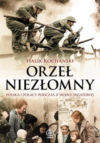 Okładka książki Orzeł niezłomny. Polska i Polacy w II wojnie światowej Halik Kochanski