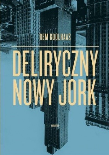Okładka książki Deliryczny Nowy Jork. Retroaktywny manifest dla Manhattanu Rem Koolhaas