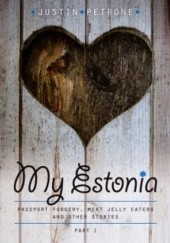 Okładka książki My Estonia 1. Passport forgery, meat jelly eaters and other stories Justin Petrone
