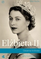 Okładka książki Elżbieta II. Ostatnia królowa Marc Roche
