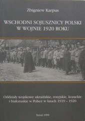 Wschodni sojusznicy Polski w wojnie 1920 roku: oddziały wojskowe ukraińskie, rosyjskie, kozackie i białoruskie w Polsce w latach 1919-1920