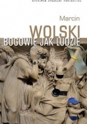 Okładka książki Bogowie jak ludzie Marcin Wolski