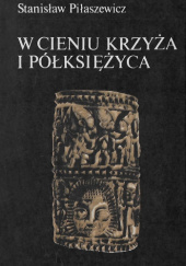 Okładka książki W cieniu krzyża i półksiężyca Stanisław Piłaszewicz