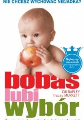 Okładka książki Bobas lubi wybór. Twoje dziecko pokocha dobre jedzenie! Tracey Murkett, Gill Rapley