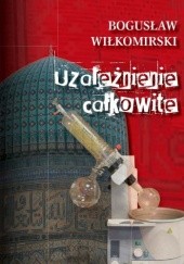 Okładka książki Uzależnienie Całkowite Bogusław Wiłkomirski