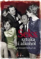 Okładka książki Seks, sztuka i alkohol. Życie towarzyskie lat 60. Andrzej Klim