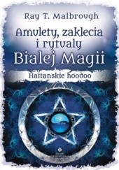 Okładka książki Amulety, zaklęcia i rytuały Białej Magii Ray T. Malbrough