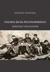 Okładka książki Galeria Jacka Kaczmarskiego. Skrzydło Wschodnie Andrzej Kasperek