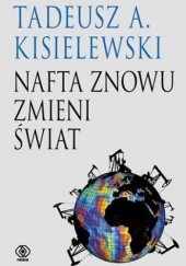 Okładka książki Nafta znowu zmieni świat Tadeusz Antoni Kisielewski