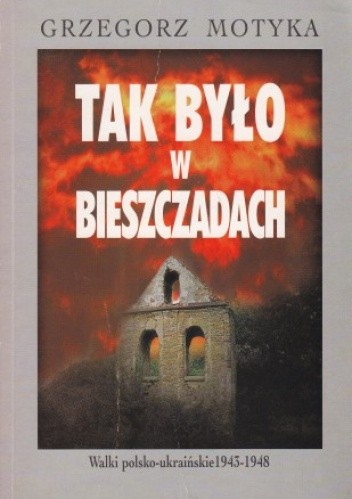 Okładka książki Tak było w Bieszczadach. Walki polsko-ukraińskie 1943-1948 Grzegorz Motyka
