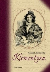 Okładka książki Klementyna. Rzecz o Klementynie z Tańskich Hoffmanowej Joanna Elżbieta Dąbrowska