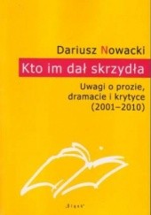 Okładka książki Kto im dał skrzydła. Uwagi o prozie, dramacie i krytyce (2001-2010) Dariusz Nowacki