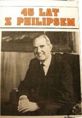Okładka książki 45 lat z Philipsem. Życie przemysłowca Frederik Philips