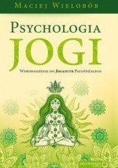Okładka książki Psychologia Jogi. Wprowadzenie do Jogasutr Patańdźalego Maciej Wielobób