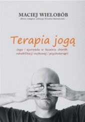 Okładka książki Terapia jogą. Joga i ajurweda w leczeniu chorób, rehabilitacji ruchowej i psychoterapii Maciej Wielobób