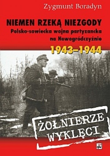 Okładka książki Niemen rzeką niezgody. Polsko-sowiecka wojna partyzancka na Nowogródczyźnie 1943–1944 Zygmunt Boradyn
