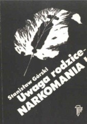 Okładka książki Uwaga rodzice - narkomania! Stanisław Górski