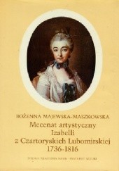 Okładka książki Mecenat artystyczny Izabelli z Czartoryskich Lubomirskiej (1736-1816) Bożenna Majewska-Maszkowska
