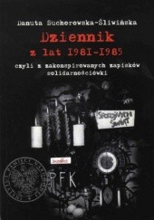 Okładka książki Dziennik z lat 1981-1985 czyli z zakonspirowanych zapisków solidarnościówki Danuta Suchorowska-Śliwińska