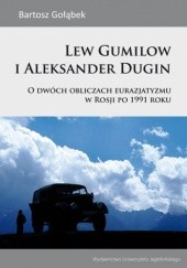 Okładka książki Lew Gumilow i Aleksander Dugin. O dwóch obliczach eurazjatyzmu w Rosji po 1991 roku Bartosz Gołąbek