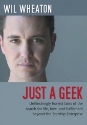 Okładka książki Just a Geek Wil Wheaton
