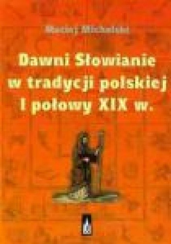Dawni Słowianie w tradycji polskiej I połowy XIX wieku