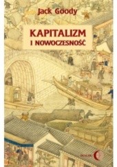 Okładka książki Kapitalizm i nowoczesność. Islam, Chiny, India a narodziny Zachodu Jack Goody