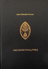 Okładka książki Jak czynić swoją Wolę John Parsons
