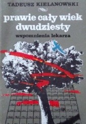 Okładka książki Prawie cały dwudziesty wiek. Wspomnienia lekarza Tadeusz Kielanowski