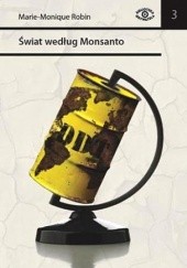 Okładka książki Świat według Monsanto. Od dioksyn do GMO. Międzynarodowa korporacja, która pragnie naszego dobra Marie-Monique Robin
