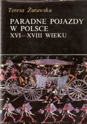 Okładka książki Paradne pojazdy w Polsce XVI-XVIII wieku Teresa Żurawska