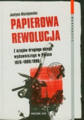 Okładka książki Papierowa rewolucja : z dziejów drugiego obiegu wydawniczego w Polsce 1976-1989/1990 Justyna Błażejowska