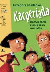 Okładka książki Kacperiada. Opowiadania dla łobuzów i nie tylko. Grzegorz Kasdepke
