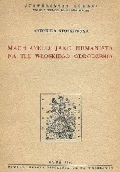 Okładka książki Machiavelli jako humanista na tle włoskiego Odrodzenia Antonina Kłoskowska