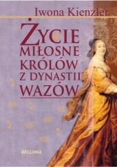 Okładka książki Życie miłosne polskich królów z dynastii Wazów Iwona Kienzler