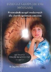Okładka książki Dzieci z głodującymi mózgami. Przewodnik terapii medycznych dla chorób spektrum autyzmu Jaquelyn McCandless