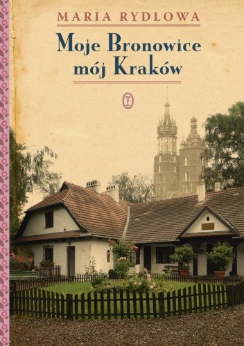 Okładka książki Moje Bronowice mój Kraków Maria Rydlowa