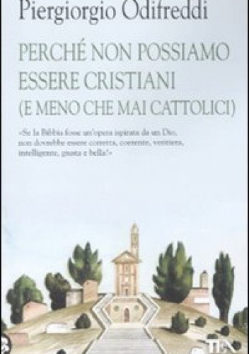 Okładka książki Perché non possiamo essere cristiani (e meno che mai cattolici) Piergiorgio Odifreddi