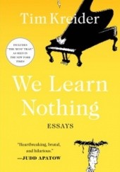 Okładka książki We Learn Nothing: Essays Tim Kreider