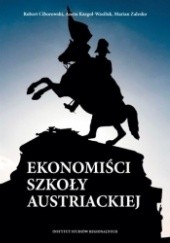 Okładka książki Ekonomiści szkoły austriackiej Robert Ciborowski, Aneta Kargol-Wasiluk, Marian Zalesko