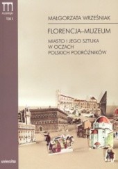 Okładka książki Florencja-muzeum. Miasto i jego sztuka w oczach polskich podróżników Małgorzata Wrześniak